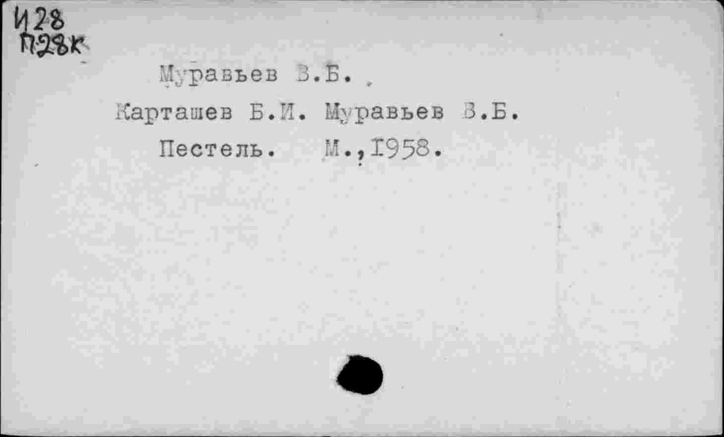 ﻿Муравьев З.Б. ,
Карташев Б.И. Муравье
Пестель. М.,1958